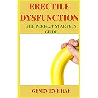 ERECTILE DYSFUNCTION THE PERFECT STARTERS GUIDE ERECTILE DYSFUNCTION THE PERFECT STARTERS GUIDE Paperback Kindle Hardcover