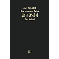 Das Testament der kommenden Zeiten - die Bibel der Zukunft - TEIL 3 (German Edition)