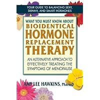 What You Must Know About Bioidentical Hormone Replacement Therapy: An Alternative Approach to Effectively Treating the Symptoms of Menopause What You Must Know About Bioidentical Hormone Replacement Therapy: An Alternative Approach to Effectively Treating the Symptoms of Menopause Kindle Paperback Mass Market Paperback