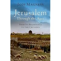 Jerusalem through the Ages: From Its Beginnings to the Crusades Jerusalem through the Ages: From Its Beginnings to the Crusades Hardcover Kindle