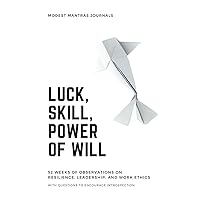 Modest Mantra Journals Luck Skill Power of Will: 52 Weeks of Observations on Resilience, Leadership, and Work Ethics with Questions to Encourage Introspection