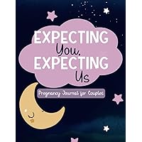 Expecting You, Expecting Us Pregnancy Journal for Couples: Keepsake Memory Book to Document the Road to Parenthood, Week By Week with Appointments and Baby Names Sheets. Size 8.5