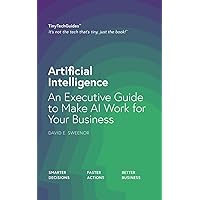 Artificial Intelligence: An Executive Guide to Make AI Work for Your Business (TinyTechGuides) Artificial Intelligence: An Executive Guide to Make AI Work for Your Business (TinyTechGuides) Paperback Kindle
