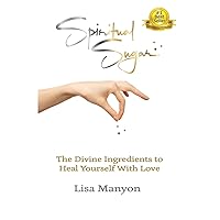 Spiritual Sugar: The Divine Ingredients to Heal Yourself With Love Spiritual Sugar: The Divine Ingredients to Heal Yourself With Love Paperback Kindle Hardcover