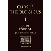 Cursus Theologicus - Tomus Primus (Cursus Theologicus - Ioannes a Sancto Thoma [John Poinsot]) (Latin Edition)