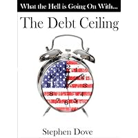 What the Hell Is Going on with the Debt Ceiling What the Hell Is Going on with the Debt Ceiling Kindle