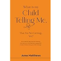 What is My Child Telling Me, That I'm Not Getting .......Yet?: A Guide to Problem Solving your Child's Challenges