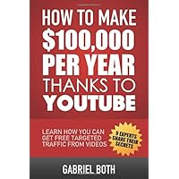 How To Make $100,000 Thanks To YouTube: Learn How You Can Get Free Targeted Traffic From Videos How To Make $100,000 Thanks To YouTube: Learn How You Can Get Free Targeted Traffic From Videos Paperback Kindle