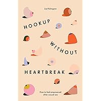 Hookup without Heartbreak: How to Feel Empowered after Casual Sex Hookup without Heartbreak: How to Feel Empowered after Casual Sex Paperback Kindle