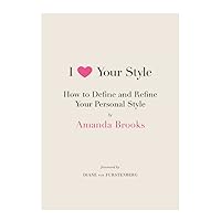 I Love Your Style: How to Define and Refine Your Personal Style I Love Your Style: How to Define and Refine Your Personal Style Paperback