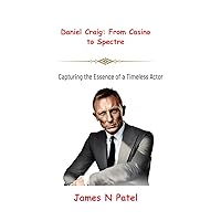 Daniel Craig: From Casino to Spectre: Capturing the Essence of a Timeless Actor Daniel Craig: From Casino to Spectre: Capturing the Essence of a Timeless Actor Paperback Kindle
