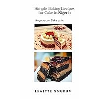 Simple Baking Recipes for cakes in Nigeria: Anyone can Bake Cake Simple Baking Recipes for cakes in Nigeria: Anyone can Bake Cake Kindle Paperback