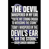 The Devil Whispered In My Ear You´re Not Strong Enough To Withstand The Storm Today I Whispered In The Devil´s Ear I Am The Storm Colon Cancer ... Journey Half Wide-Ruled / Half Blank Notebook