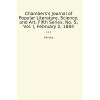 Chambers's Journal of Popular Literature, Science, and Art, Fifth Series, No. 5, Vol. I, February 2, 1884 (Classic Books)