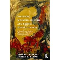 Recovery, Meaning-Making, and Severe Mental Illness: A Comprehensive Guide to Metacognitive Reflection and Insight Therapy Recovery, Meaning-Making, and Severe Mental Illness: A Comprehensive Guide to Metacognitive Reflection and Insight Therapy Kindle Paperback Hardcover