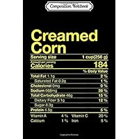 Composition Notebook: Creamed Corn Nutritional Facts Thanksgiving Gift Christmas Journal/Notebook Blank Lined Ruled 6x9 100 Pages