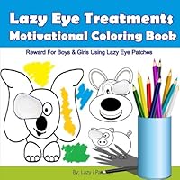 Lazy Eye Treatment Motivational Coloring Book: Lazy Eye Reward For Boys and Girls Using Lazy Eye Patches - Colouring Book for kids with Amblyopia ages 2-4 / 4-6