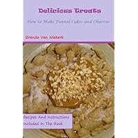 Delicious Treats: How to make Funnel Cakes and Churros Delicious Treats: How to make Funnel Cakes and Churros Hardcover Paperback