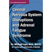 Central Nervous System Disruptions and Adrenal Fatigue Syndrome (Dr. Lam's Adrenal Recovery Series) Central Nervous System Disruptions and Adrenal Fatigue Syndrome (Dr. Lam's Adrenal Recovery Series) Paperback Kindle