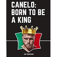 Canelo: Born to Be a King Canelo: Born to Be a King Paperback Kindle