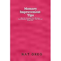 MEMORY IMPROVEMENT TIPS: How to Increase Your Memory Performance and Reduce Your Risk of Dementia MEMORY IMPROVEMENT TIPS: How to Increase Your Memory Performance and Reduce Your Risk of Dementia Kindle Paperback