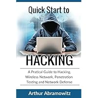 Quick Start to HACKING: A Practical Guide to Hacking, Wireless Network, Penetration Testing and Network Defense
