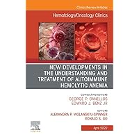 New Developments in the Understanding and Treatment of Autoimmune Hemolytic Anemia, An Issue of Hematology/Oncology Clinics of North America, E-Book (The Clinics: Internal Medicine) New Developments in the Understanding and Treatment of Autoimmune Hemolytic Anemia, An Issue of Hematology/Oncology Clinics of North America, E-Book (The Clinics: Internal Medicine) Kindle Hardcover
