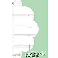 Behavior Analyst SOAP Notes: A Must-have Notebook For Behavior Analysts To Effectively Track And Document Their Observations, Assessments, And Treatment Plan