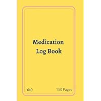 Medication Log Book: Medication LogBook, Journal To Keep Record Date, Week, Name, Dosage, Time, Side Effects, Additional Notes, Physical Condition, Sleep, Energy, Water, Activity, 6x9 Size, 150 Pages