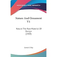 Nature And Ornament V1: Nature The Raw Material Of Design (1909) Nature And Ornament V1: Nature The Raw Material Of Design (1909) Hardcover Paperback