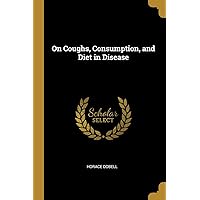 On Coughs, Consumption, and Diet in Disease On Coughs, Consumption, and Diet in Disease Paperback Kindle Hardcover