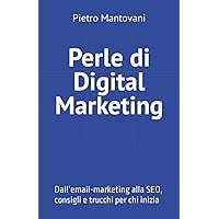 Perle di digital marketing: Dall’email-marketing alla SEO, consigli e trucchi per chi inizia (Italian Edition) Perle di digital marketing: Dall’email-marketing alla SEO, consigli e trucchi per chi inizia (Italian Edition) Kindle Paperback