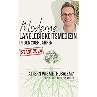 Moderne Langlebigkeitsmedizin in den 20er Jahren [Update Stand 2024]: Altern wie Methusalem? (German Edition)
