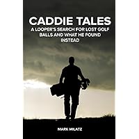 Caddie Tales: A Looper’s Search for Lost Golf Balls and What He Found Instead Caddie Tales: A Looper’s Search for Lost Golf Balls and What He Found Instead Paperback Kindle