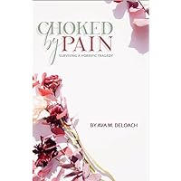 Choked By Pain: Surviving A Horrific Tragedy Choked By Pain: Surviving A Horrific Tragedy Kindle Paperback