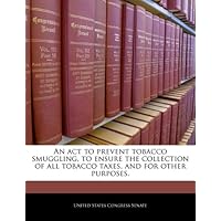 An act to prevent tobacco smuggling, to ensure the collection of all tobacco taxes, and for other purposes.