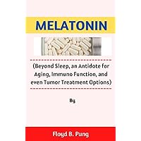 MELATONIN: (Beyond Sleep, an Antidote for Aging, Immuno Function, and even Tumor Treatment Options) MELATONIN: (Beyond Sleep, an Antidote for Aging, Immuno Function, and even Tumor Treatment Options) Kindle Paperback