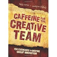 Caffeine for the Creative Team: 150 Exercises to Inspire Group Innovation Caffeine for the Creative Team: 150 Exercises to Inspire Group Innovation Paperback Kindle