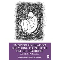 Emotion Regulation for Young People with Eating Disorders: A Guide for Professionals Emotion Regulation for Young People with Eating Disorders: A Guide for Professionals Kindle Hardcover Paperback