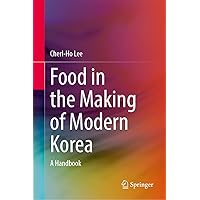 Food in the Making of Modern Korea: A Handbook Food in the Making of Modern Korea: A Handbook Hardcover
