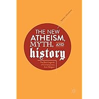 The New Atheism, Myth, and History: The Black Legends of Contemporary Anti-Religion The New Atheism, Myth, and History: The Black Legends of Contemporary Anti-Religion Hardcover Kindle Paperback