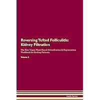 Reversing Tufted Folliculitis: Kidney Filtration The Raw Vegan Plant-Based Detoxification & Regeneration Workbook for Healing Patients. Volume 5