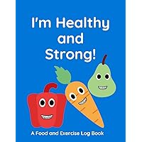 I’m Healthy and Strong! A Food and Exercise Log Book for Children (Ages 8-12) - 60 Daily Logs (Children & Teens Health Journals)