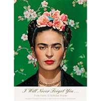 I Will Never Forget You...: Frida Kahlo to Nickolas Muray Unpublished Photographs and Letters