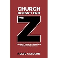 Church Doesn't End With Z: Why Gen Z is Leaving the Church and How to Reach Them Church Doesn't End With Z: Why Gen Z is Leaving the Church and How to Reach Them Paperback Kindle