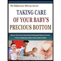 TAKING CARE OF YOUR BABY'S PRECIOUS BOTTOM: Discover The True Facts About Cloth And Disposable Diapers And Learn 6 Tricks To keeping Your Baby's Precious ... (The Babylicious Mommy Series Book 8) TAKING CARE OF YOUR BABY'S PRECIOUS BOTTOM: Discover The True Facts About Cloth And Disposable Diapers And Learn 6 Tricks To keeping Your Baby's Precious ... (The Babylicious Mommy Series Book 8) Kindle