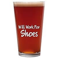 Will Work For Shoes - 16oz Beer Pint Glass Cup