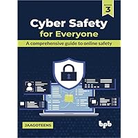 Cyber Safety for Everyone: A comprehensive guide to online safety - 3rd Edition Cyber Safety for Everyone: A comprehensive guide to online safety - 3rd Edition Kindle Paperback