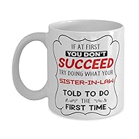 Sister-in-law Mug, If at first you don't succeed, try doing what your athletic trainer told you to do the first time., Novelty Unique Gift Ideas for Sister-in-law, Coffee Mug Tea Cup White