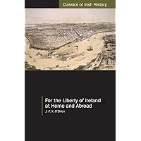 For the Liberty of Ireland, at Home and Abroad: The Autobiography of J. F. X. O'Brien (Classics of Irish History) For the Liberty of Ireland, at Home and Abroad: The Autobiography of J. F. X. O'Brien (Classics of Irish History) Paperback